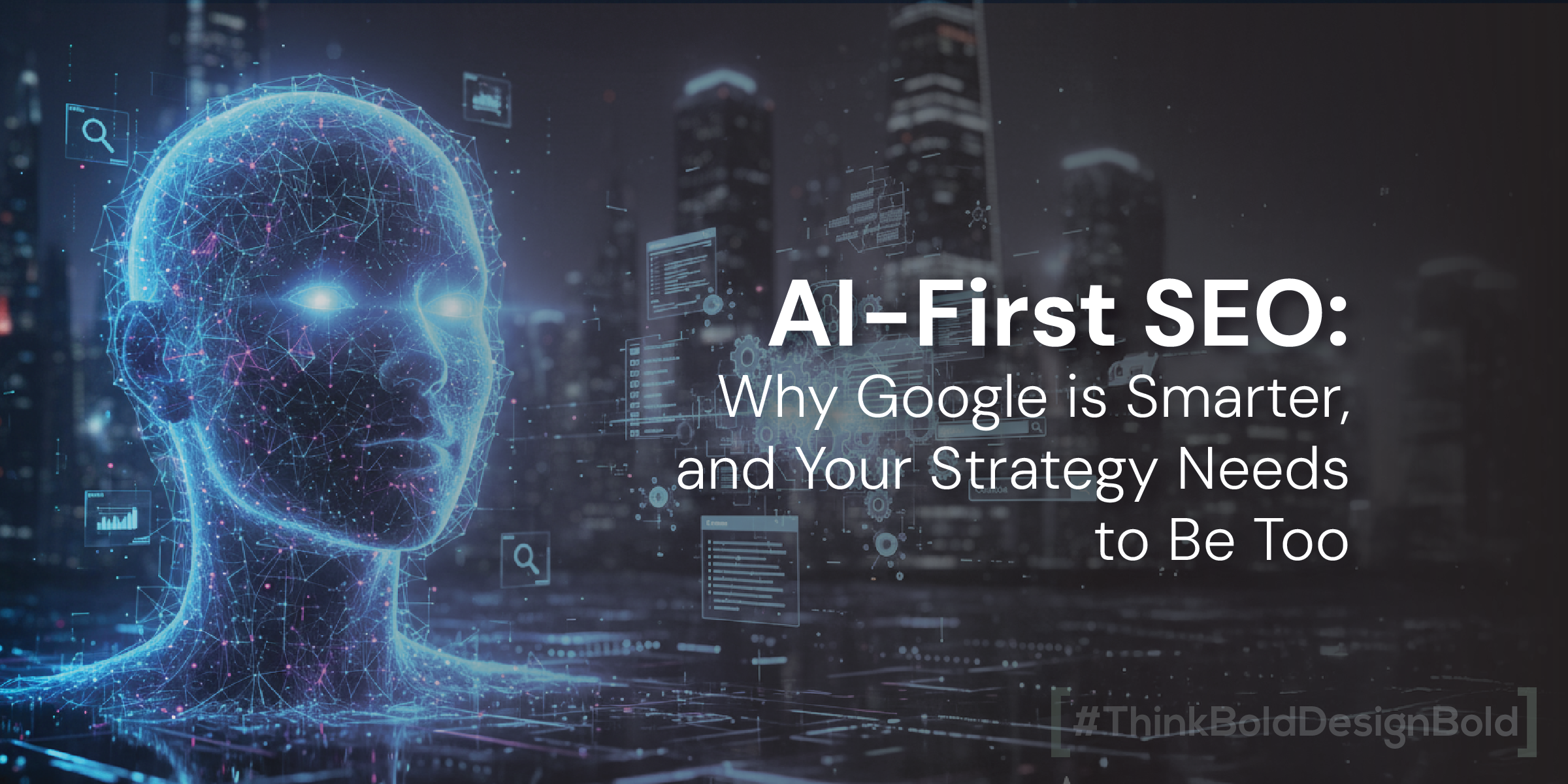 AI-First SEO: Why Google is Smarter, and Your Strategy Needs to Be Too